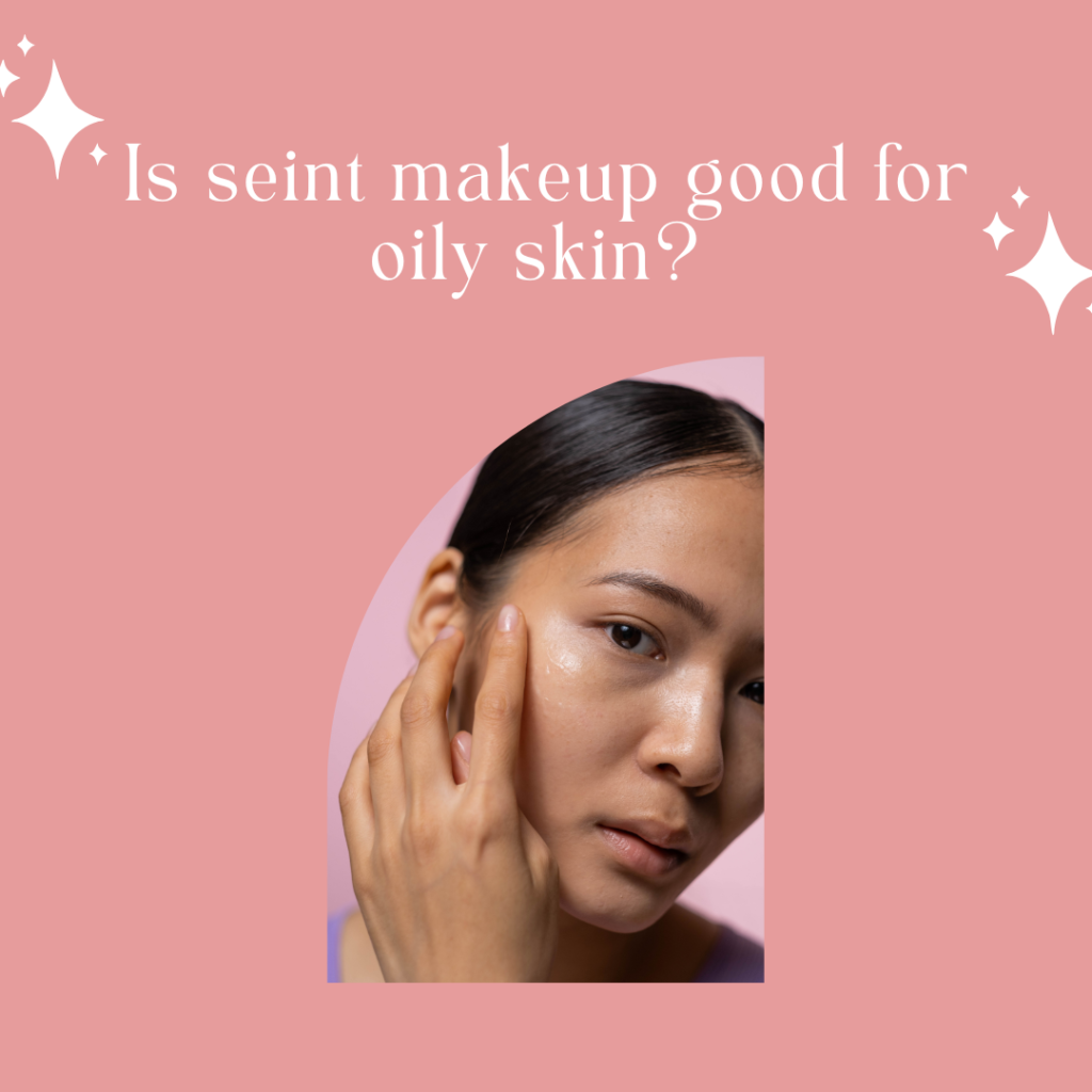 Is seint makeup good for oily skin